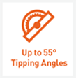 Upto 55 degree tipping angle upto 55 degree tipping angle